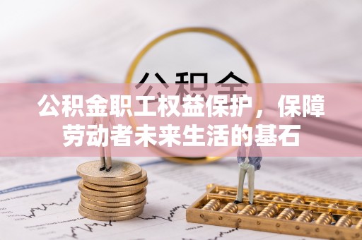 兴山公积金职工权益保护，保障劳动者未来生活的基石