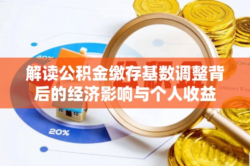 兴山解读公积金缴存基数调整背后的经济影响与个人收益