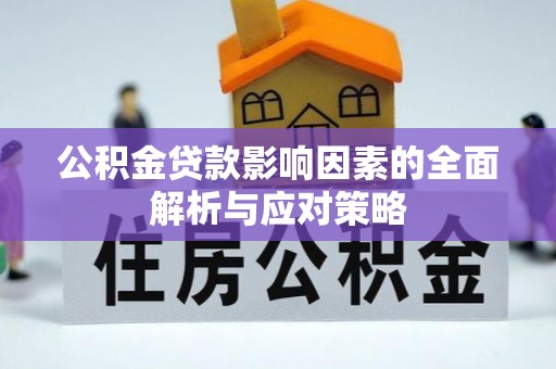 兴山公积金贷款影响因素的全面解析与应对策略