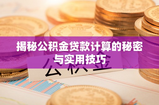 兴山揭秘公积金贷款计算的秘密与实用技巧