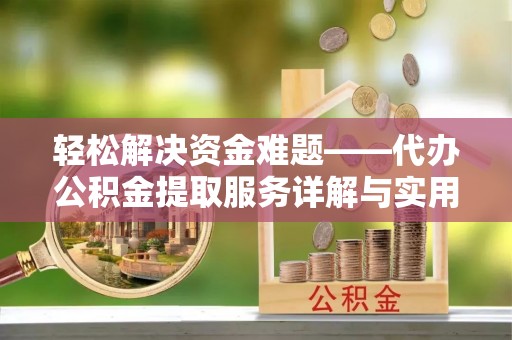 兴山轻松解决资金难题——代办公积金提取服务详解与实用指南