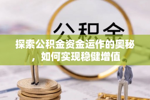 兴山探索公积金资金运作的奥秘，如何实现稳健增值