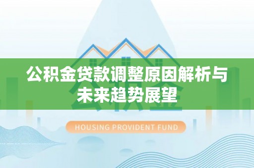 兴山公积金贷款调整原因解析与未来趋势展望