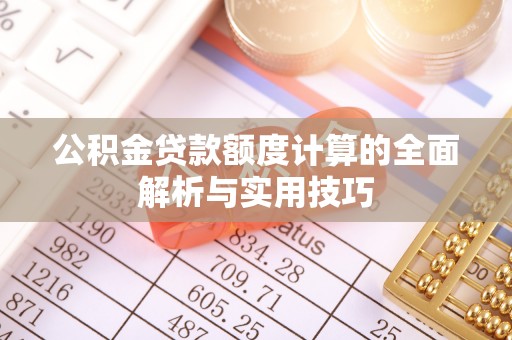 兴山公积金贷款额度计算的全面解析与实用技巧