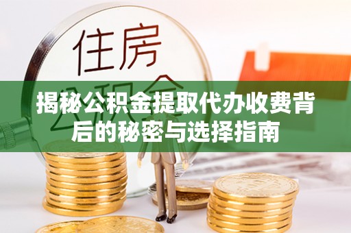 兴山揭秘公积金提取代办收费背后的秘密与选择指南