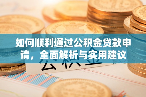 兴山如何顺利通过公积金贷款申请，全面解析与实用建议