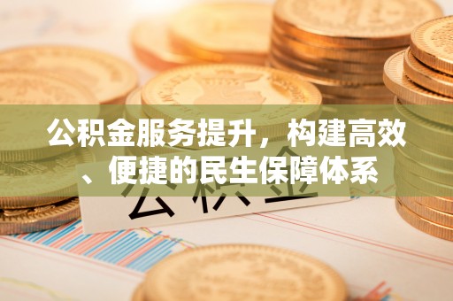 兴山公积金服务提升，构建高效、便捷的民生保障体系