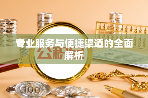 兴山专业服务与便捷渠道的全面解析