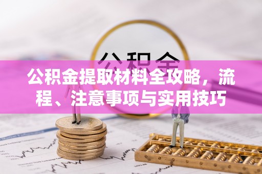 兴山公积金提取材料全攻略，流程、注意事项与实用技巧